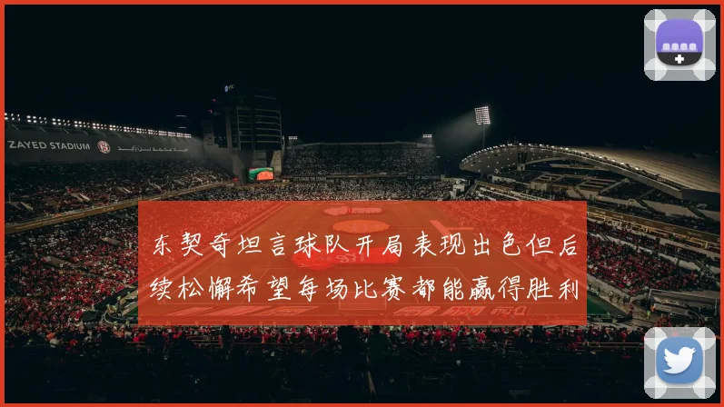 东契奇坦言球队开局表现出色但后续松懈希望每场比赛都能赢得胜利