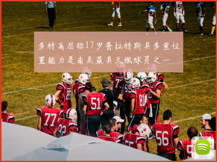 多特高层称17岁普拉特斯具多重位置能力是南美最具天赋球员之一