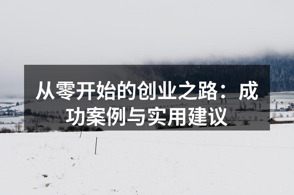 从零开始的创业之路：成功案例与实用建议